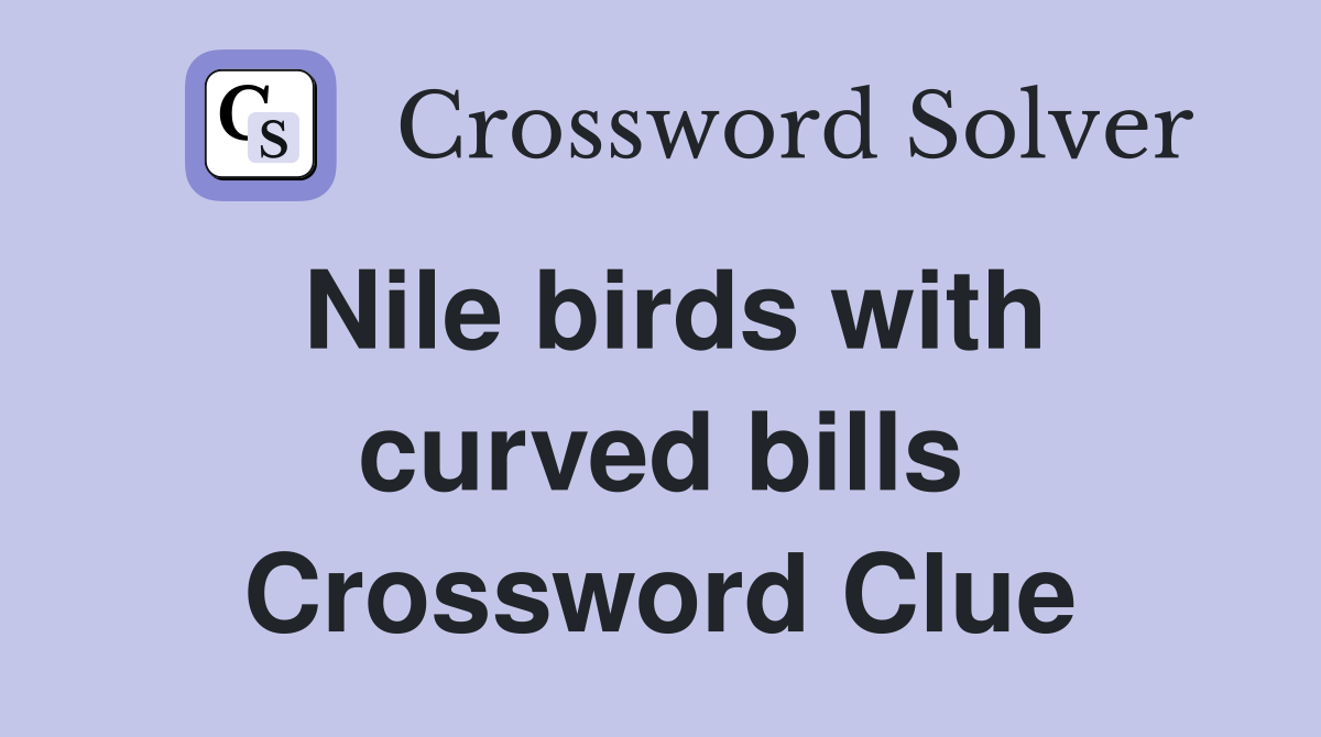 Nile birds with curved bills Crossword Clue Answers Crossword Solver